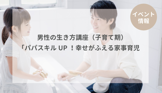 【イベント情報】男性の生き方講座（子育て期）「パパスキルUP！幸せがふえる家事育児