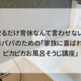 イベント情報育休パパのための「家族に喜ばれる♪ピカピカお風呂そうじ講座」
