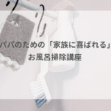 パパのための「家族に喜ばれる」お風呂掃除講座