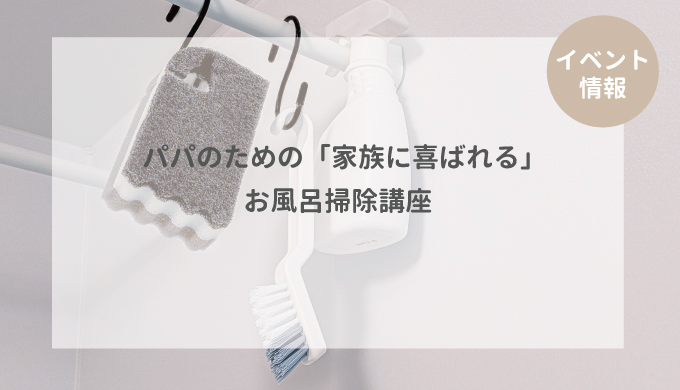 パパのための「家族に喜ばれる」お風呂掃除講座