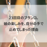 23回目のブランコ。娘の楽しみを、自分の手で止めてしまった理由