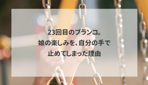 23回目のブランコ。娘の楽しみを、自分の手で止めてしまった理由
